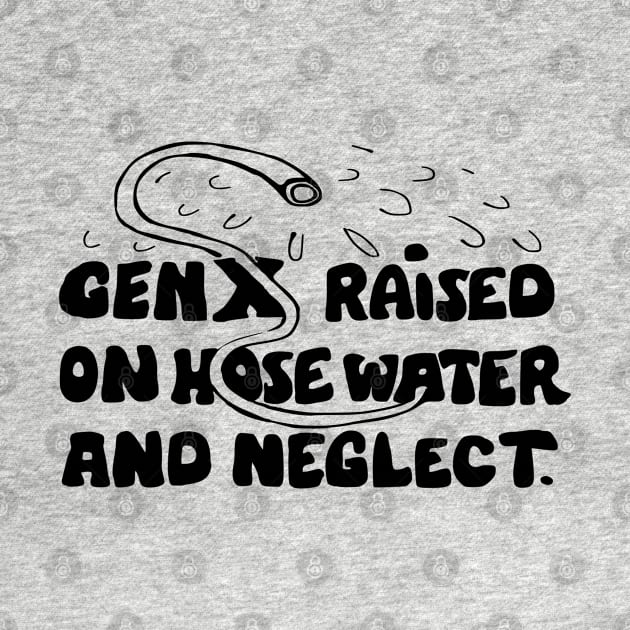 Funny slogan gen x raised on hose water by Roocolonia